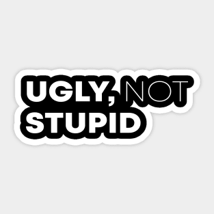 Ugly, Not Stupid Sticker